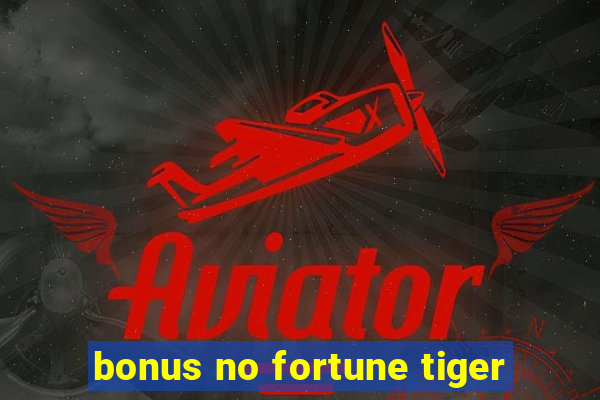 bonus no fortune tiger