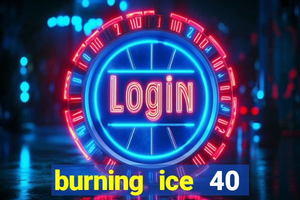 burning ice 40 slot online