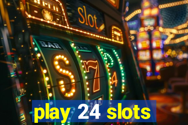 play 24 slots