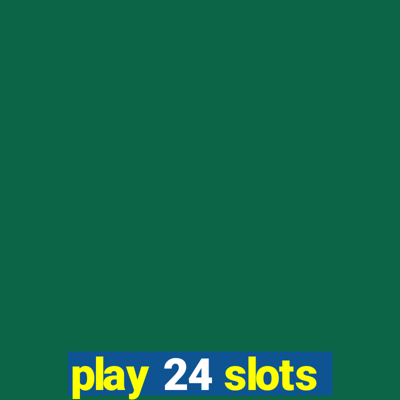 play 24 slots