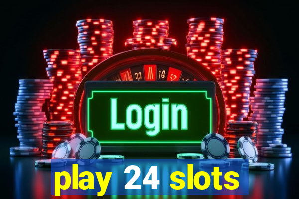 play 24 slots