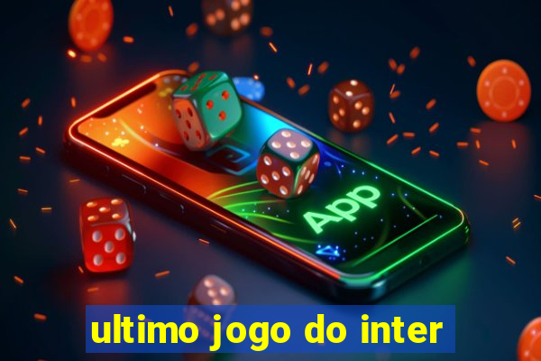 ultimo jogo do inter