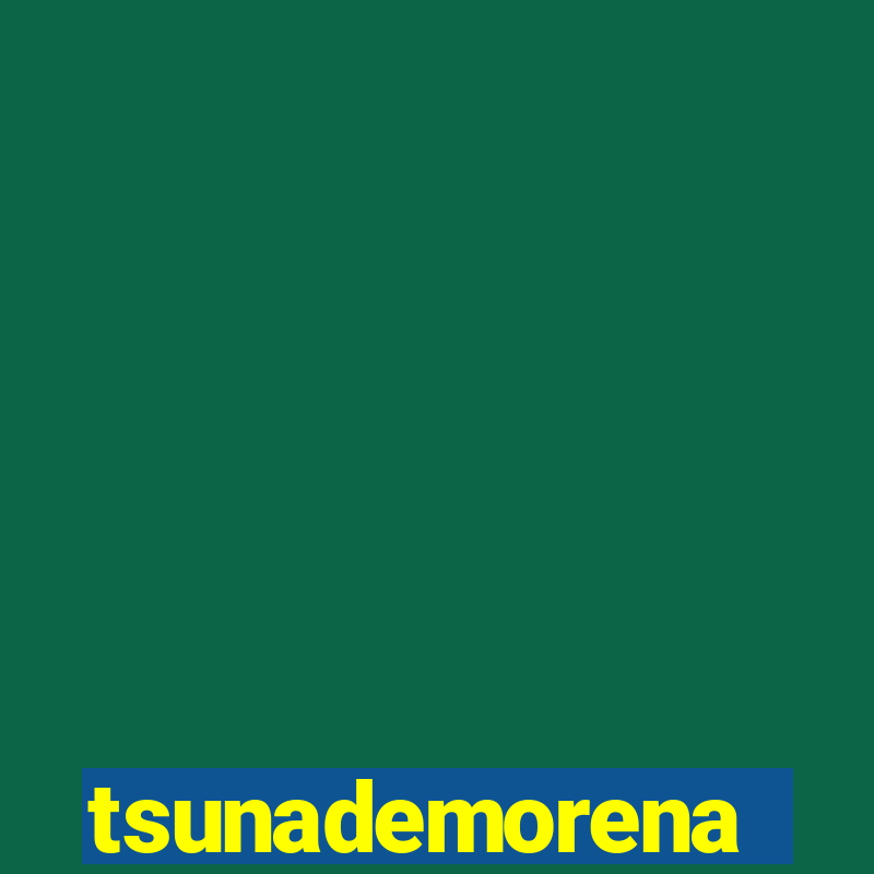 tsunademorena