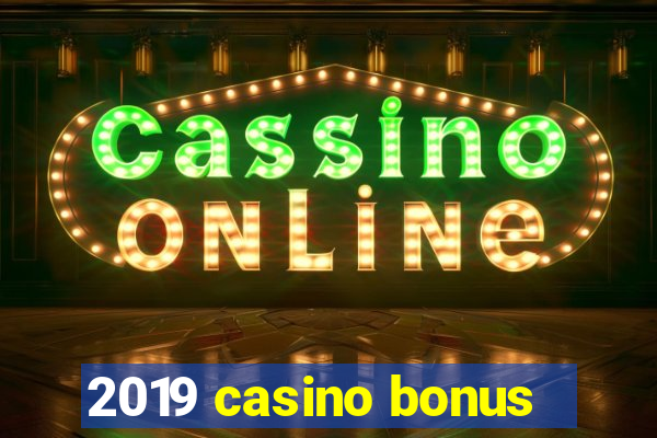 2019 casino bonus