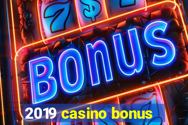 2019 casino bonus