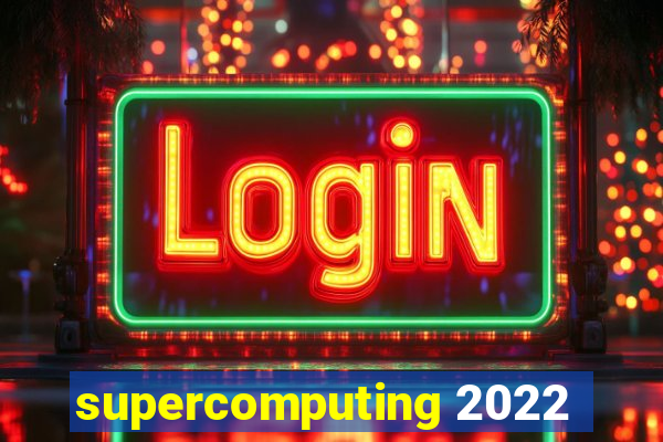 supercomputing 2022