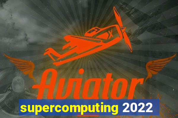 supercomputing 2022