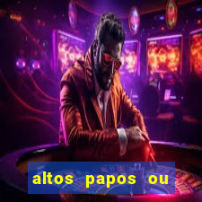 altos papos ou autos papos