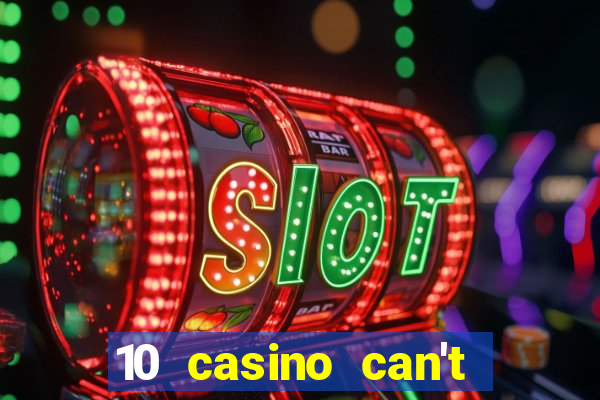 10 casino can't get over