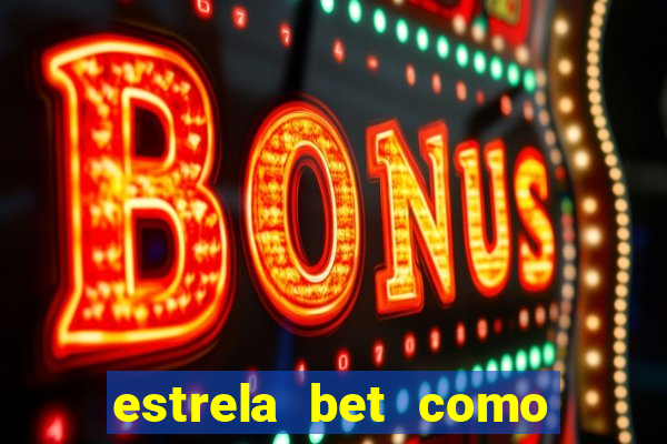 estrela bet como ganhar bonus