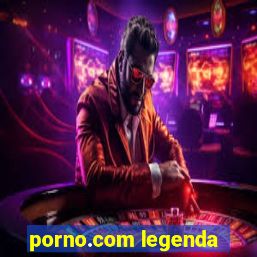 porno.com legenda