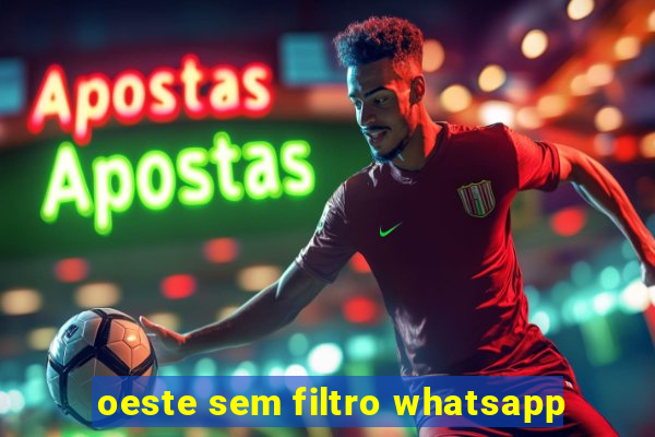 oeste sem filtro whatsapp