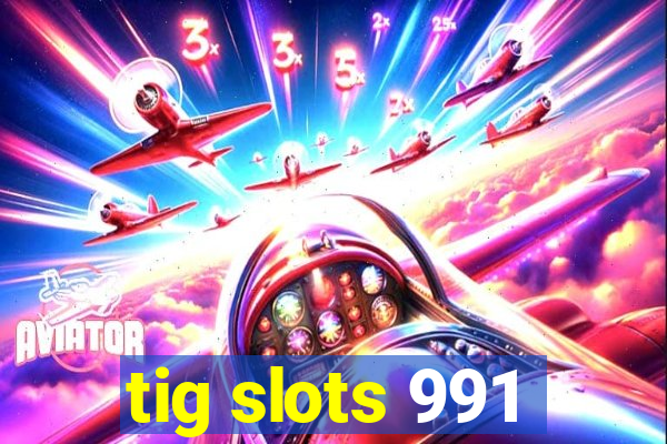 tig slots 991