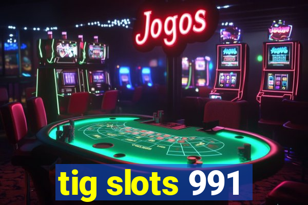 tig slots 991