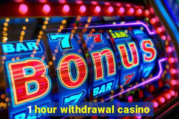 1 hour withdrawal casino