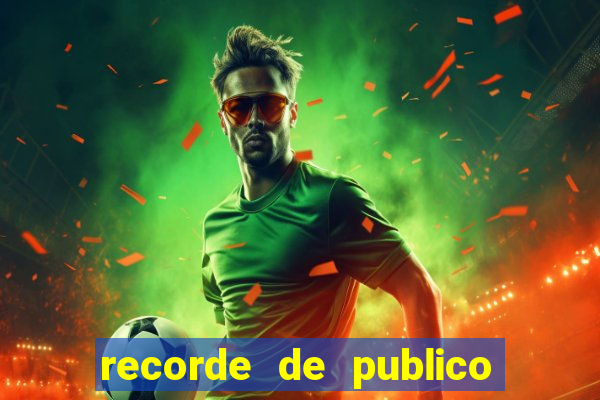 recorde de publico no maracana