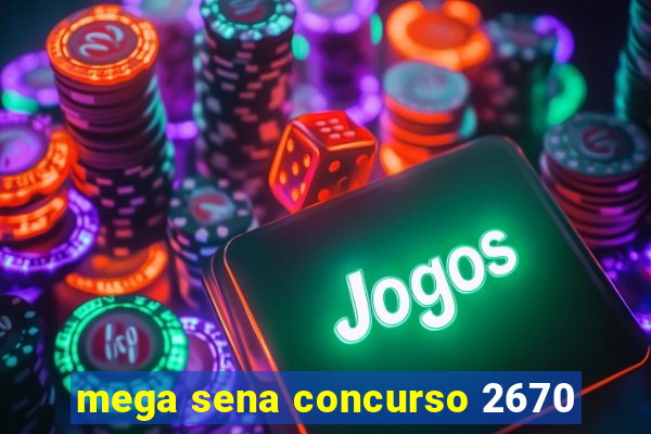 mega sena concurso 2670