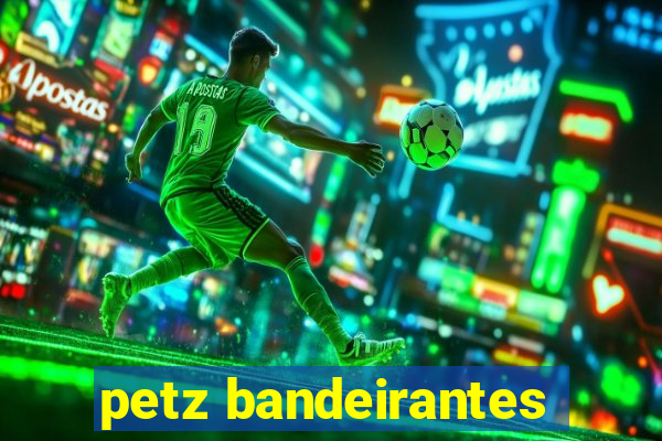 petz bandeirantes