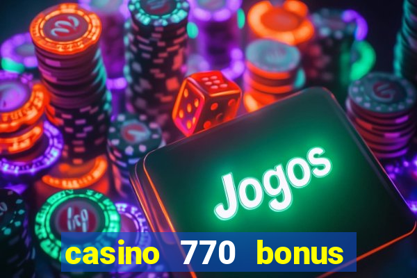 casino 770 bonus code 25€