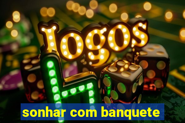 sonhar com banquete