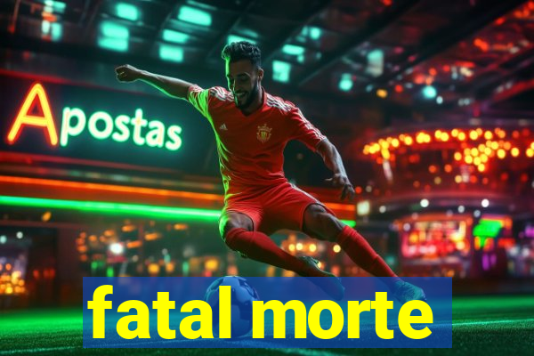 fatal morte