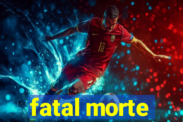 fatal morte