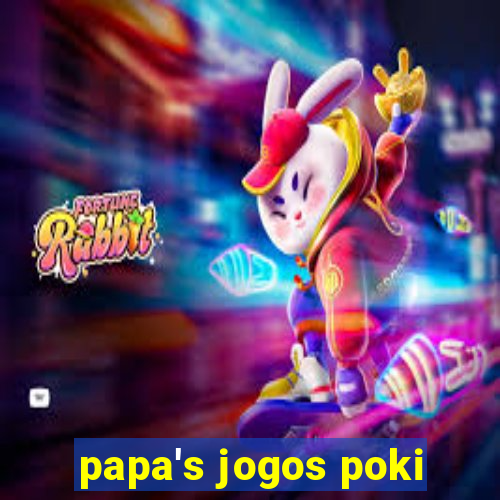 papa's jogos poki