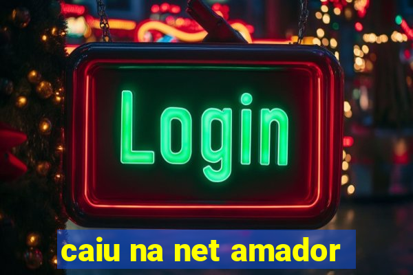 caiu na net amador