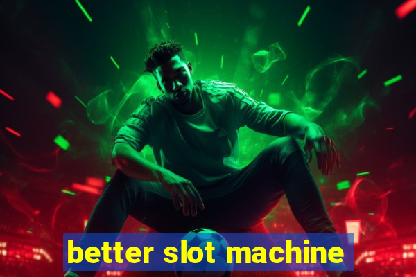 better slot machine