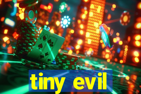 tiny evil