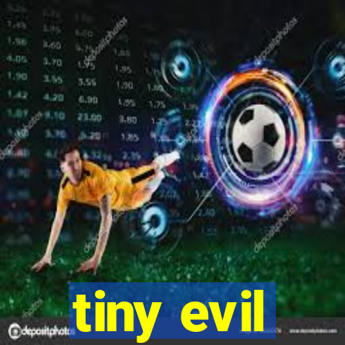 tiny evil