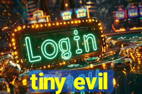 tiny evil