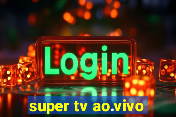 super tv ao.vivo