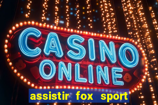 assistir fox sport futebol tv