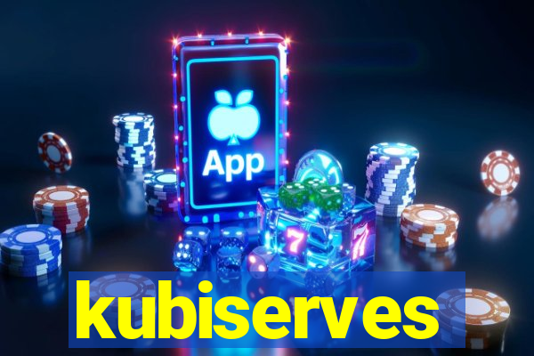 kubiserves