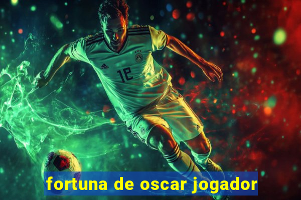 fortuna de oscar jogador