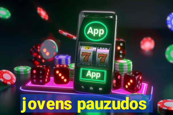 jovens pauzudos