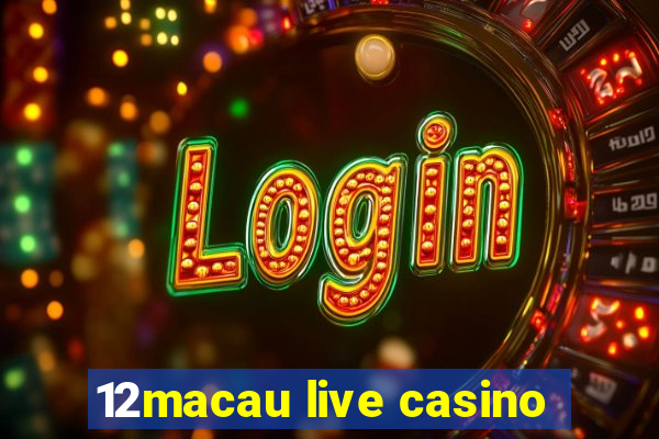 12macau live casino