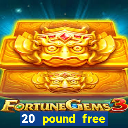 20 pound free casino no deposit