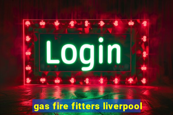 gas fire fitters liverpool