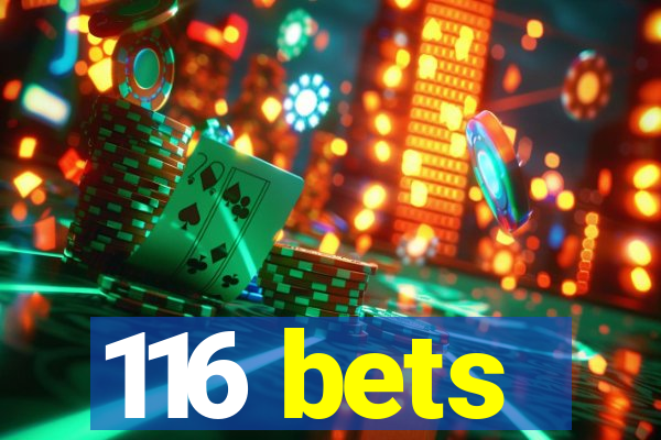 116 bets