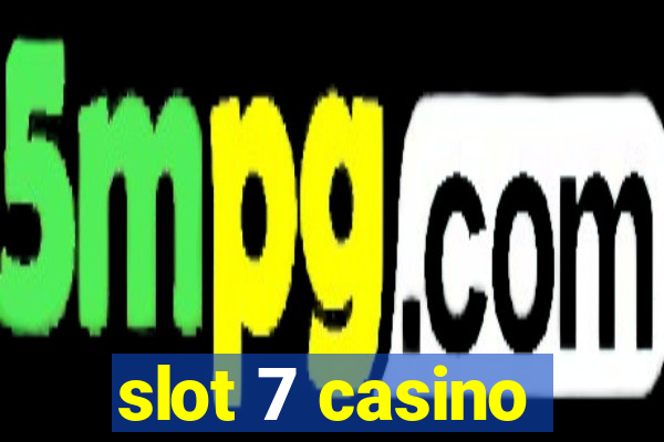 slot 7 casino