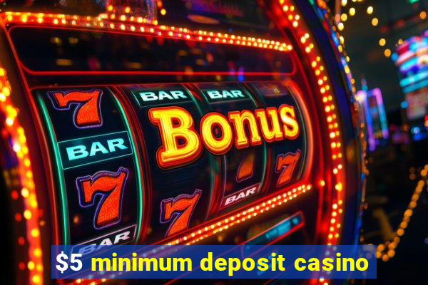 $5 minimum deposit casino