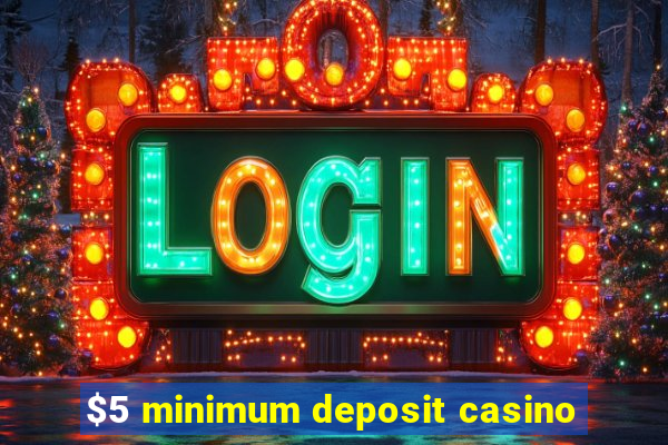 $5 minimum deposit casino