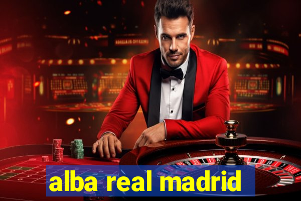 alba real madrid