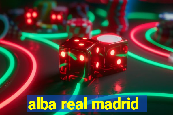 alba real madrid