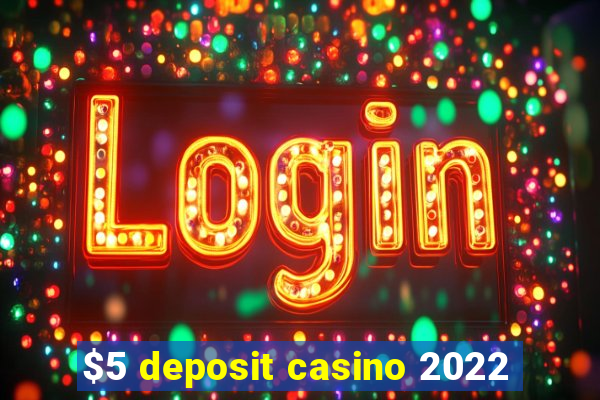 $5 deposit casino 2022