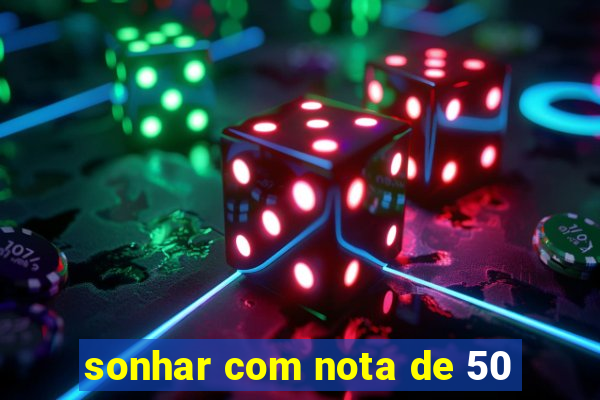 sonhar com nota de 50