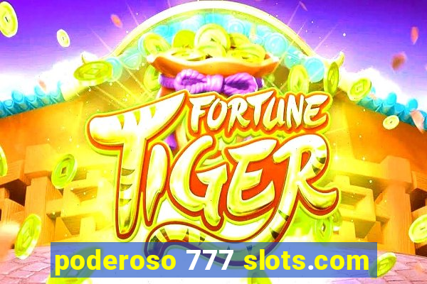 poderoso 777 slots.com