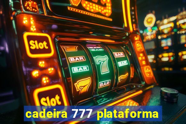 cadeira 777 plataforma